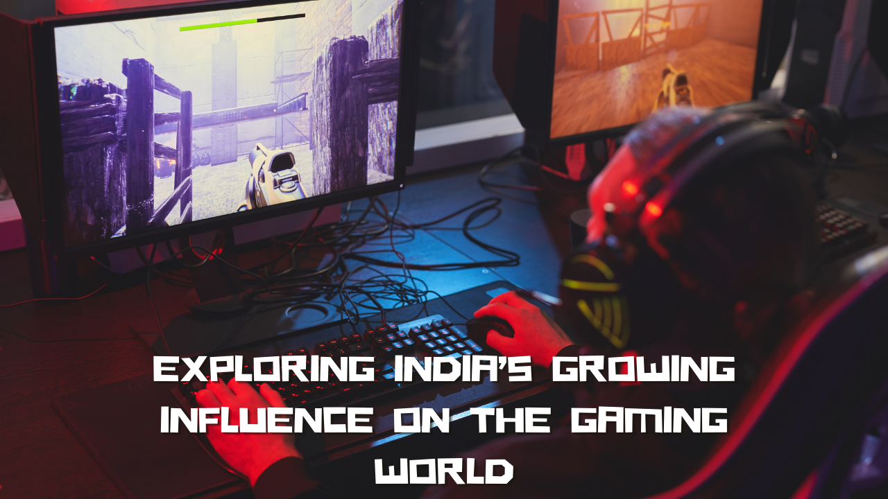 Exploring India’s Growing Influence On The Gaming World - The Geek Lyfe